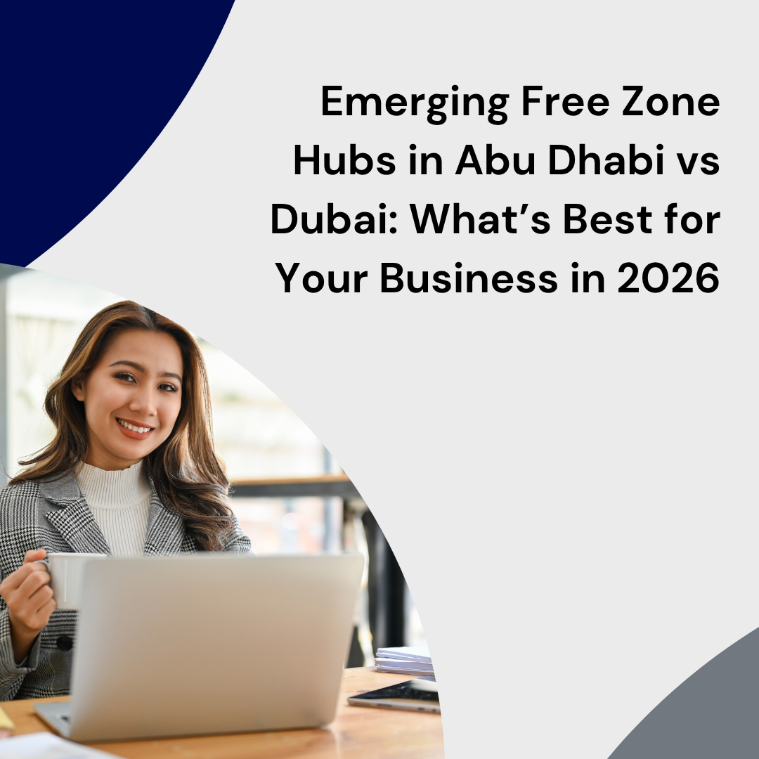 Emerging Free Zone Hubs in Abu Dhabi vs Dubai What’s Best for Your Business in 2026