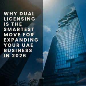 Why Dual Licensing Is the Smartest Move for Expanding Your UAE Business in 2026