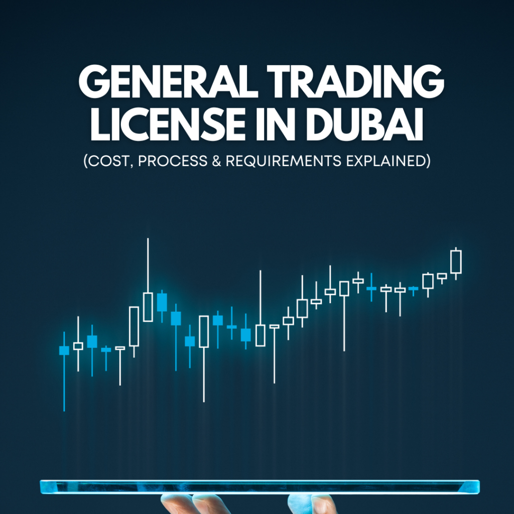 How to Get a General Trading License in Dubai (Cost, Process & Requirements Explained)